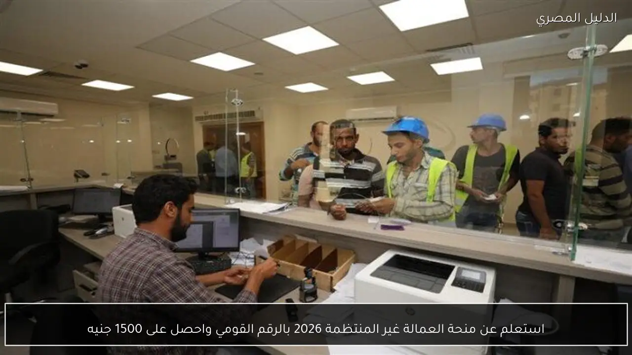 استعلم عن منحة العمالة غير المنتظمة 2026 بالرقم القومي واحصل على 1500 جنيه