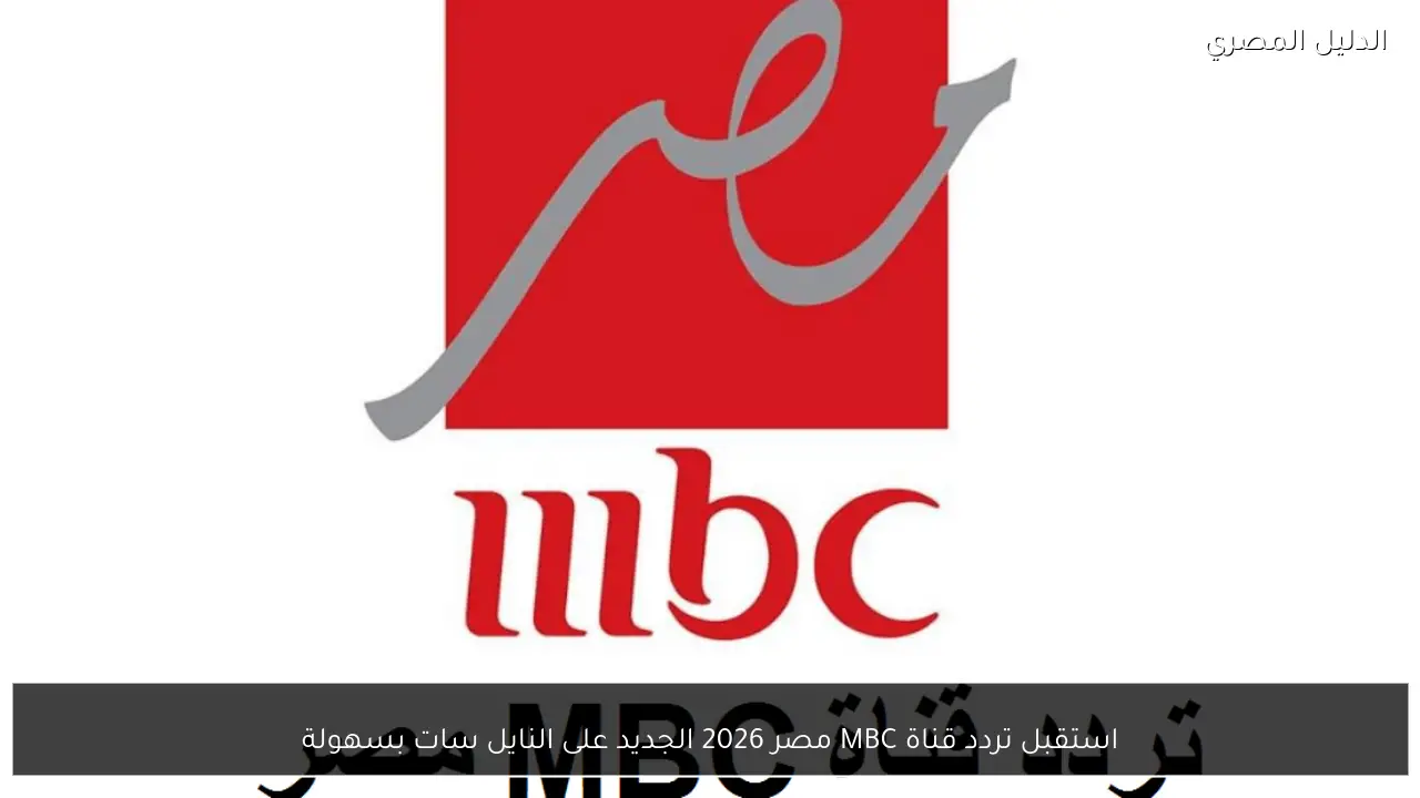 استقبل تردد قناة MBC مصر 2026 الجديد على النايل سات بسهولة