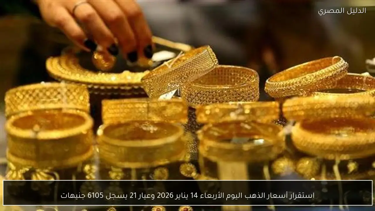 استقرار أسعار الذهب اليوم الأربعاء 14 يناير 2026 وعيار 21 يسجل 6105 جنيهات