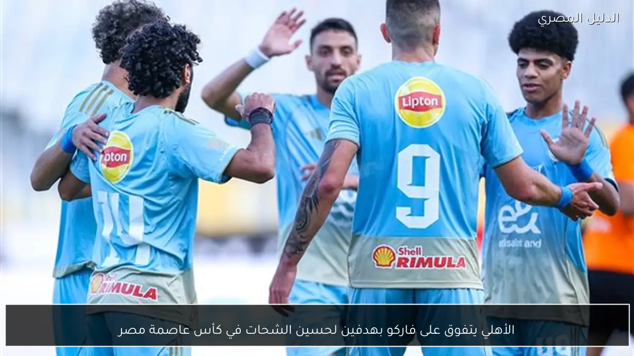 الأهلي يتفوق على فاركو بهدفين لحسين الشحات في كأس عاصمة مصر