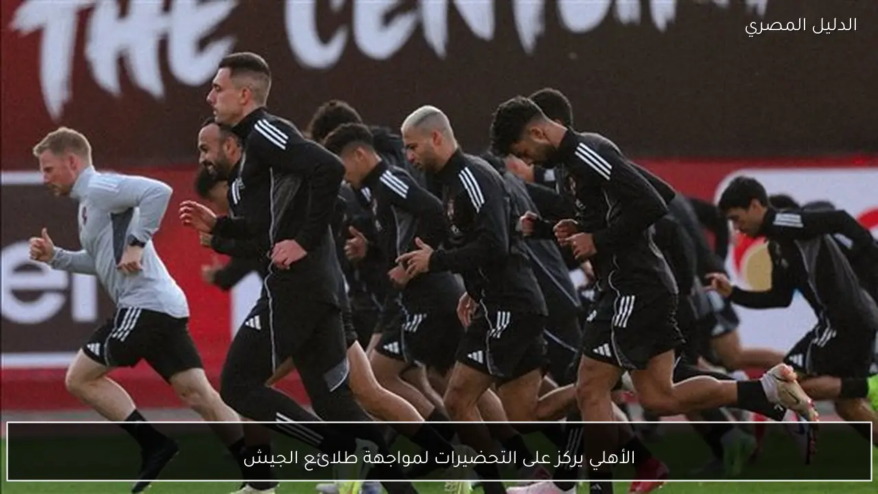 الأهلي يركز على التحضيرات لمواجهة طلائع الجيش