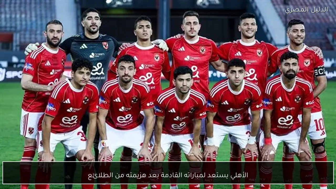 الأهلي يستعد لمباراته القادمة بعد هزيمته من الطلائع