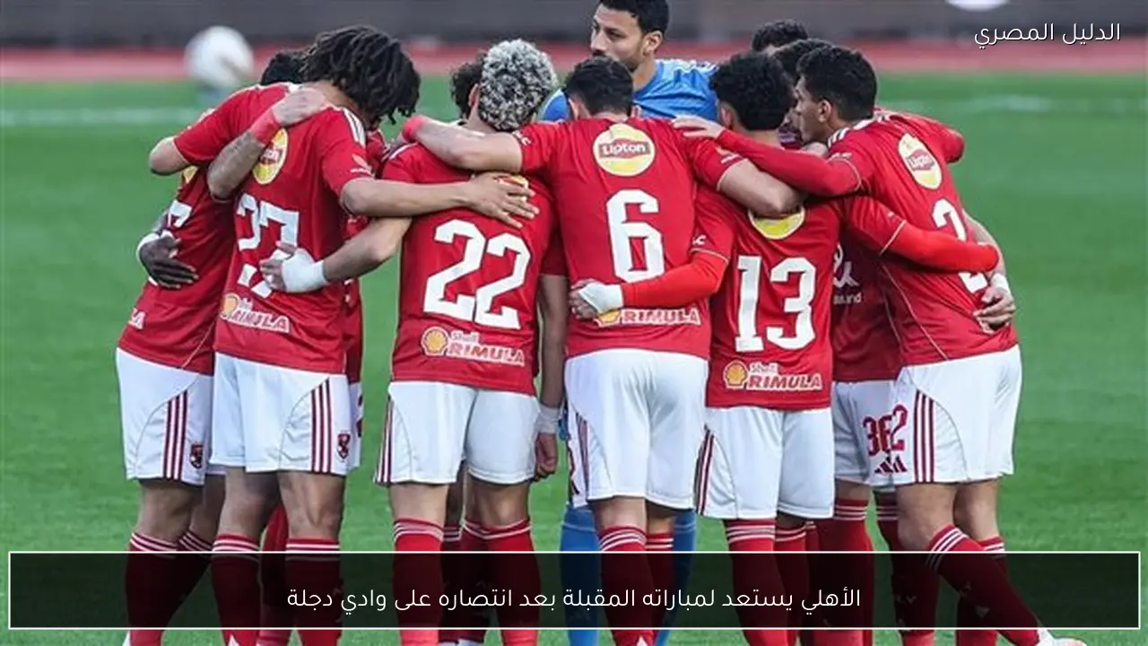 الأهلي يستعد لمباراته المقبلة بعد انتصاره على وادي دجلة