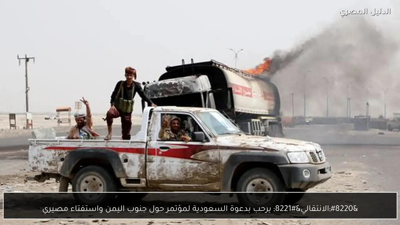 “الانتقالي” يرحب بدعوة السعودية لمؤتمر حول جنوب اليمن واستفتاء مصيري