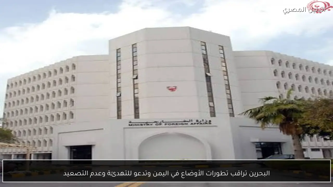 البحرين تراقب تطورات الأوضاع في اليمن وتدعو للتهدئة وعدم التصعيد