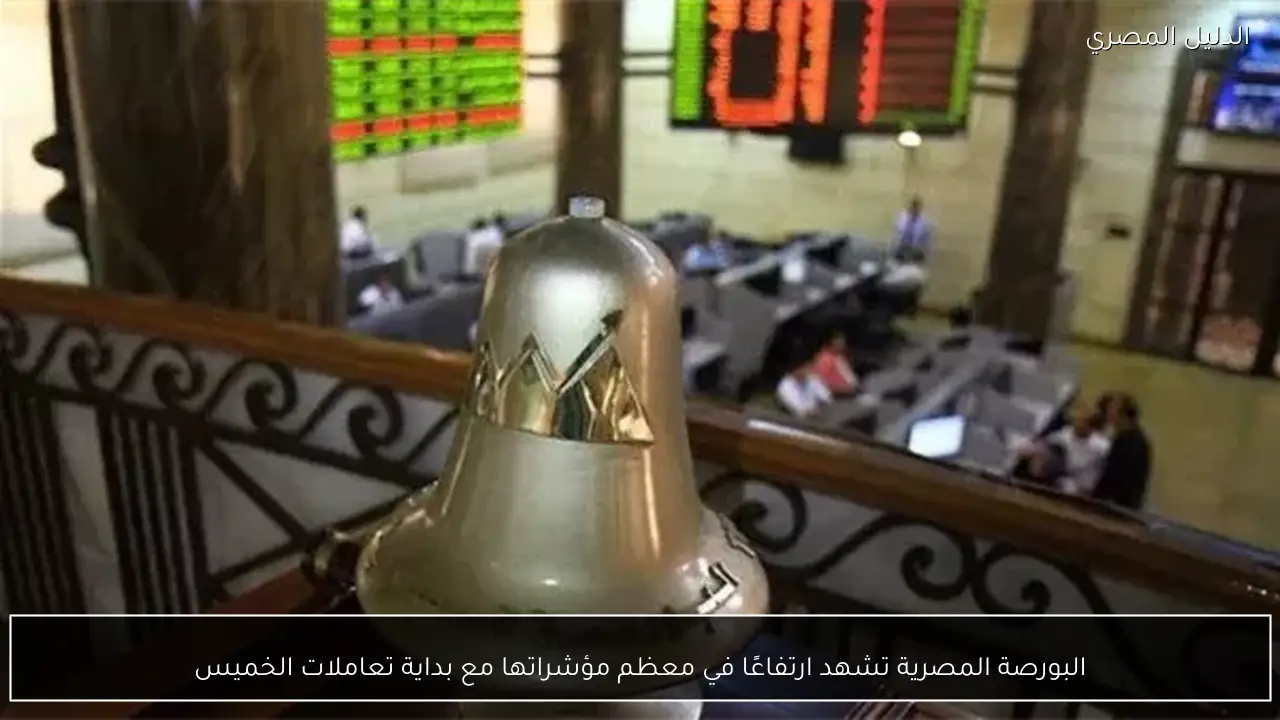 البورصة المصرية تشهد ارتفاعًا في معظم مؤشراتها مع بداية تعاملات الخميس