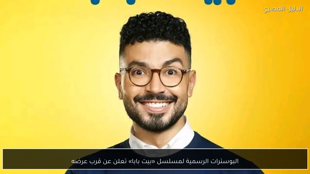 البوسترات الرسمية لمسلسل «بيت بابا» تعلن عن قرب عرضه