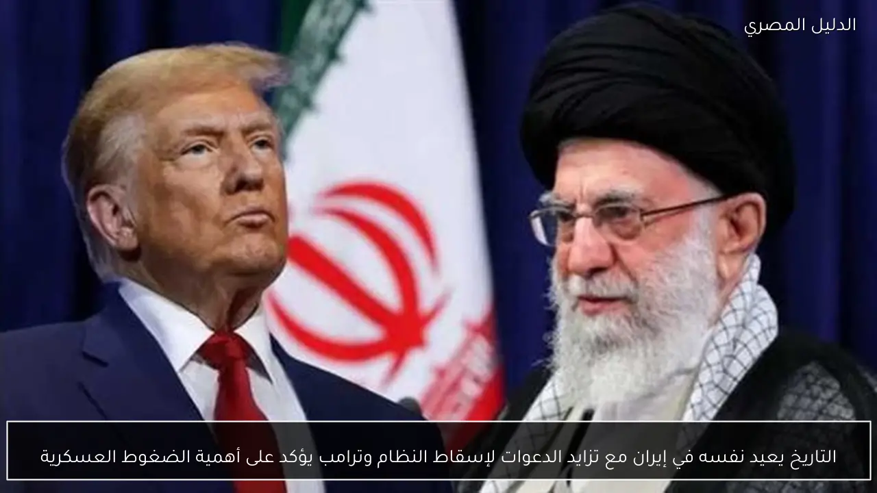 التاريخ يعيد نفسه في إيران مع تزايد الدعوات لإسقاط النظام وترامب يؤكد على أهمية الضغوط العسكرية