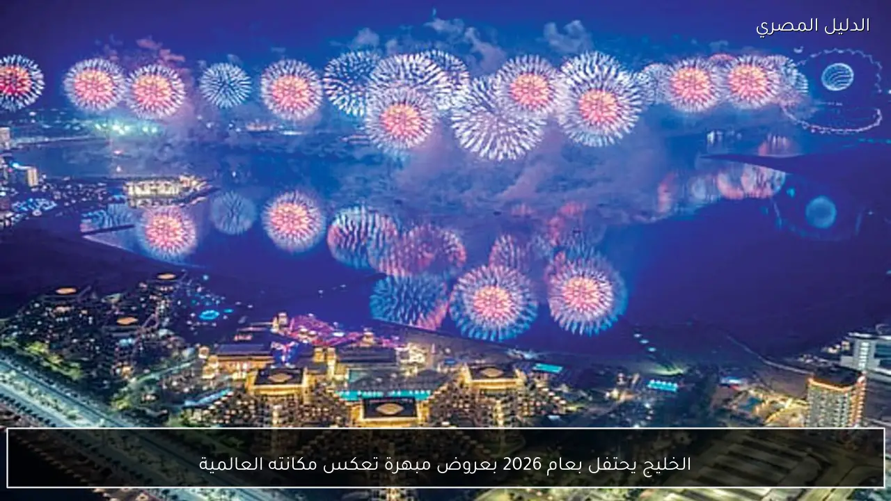 الخليج يحتفل بعام 2026 بعروض مبهرة تعكس مكانته العالمية