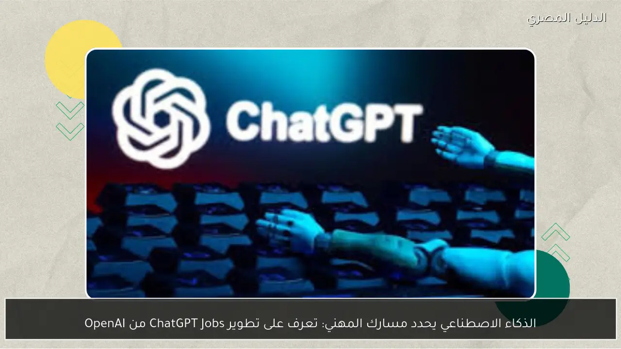الذكاء الاصطناعي يحدد مسارك المهني: تعرف على تطوير ChatGPT Jobs من OpenAI