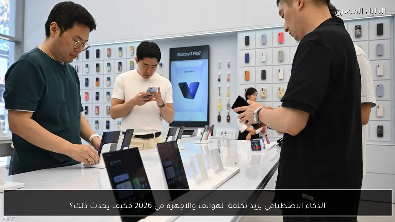 الذكاء الاصطناعي يزيد تكلفة الهواتف والأجهزة في 2026 فكيف يحدث ذلك؟