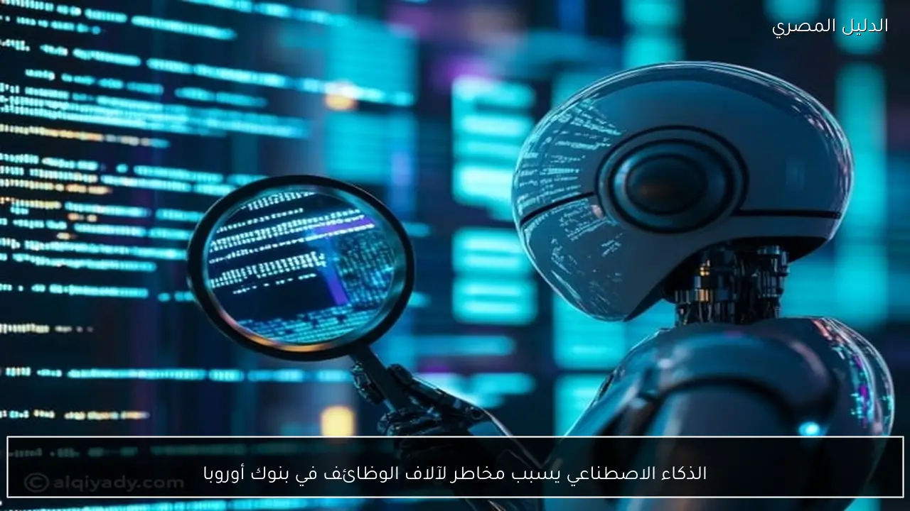 الذكاء الاصطناعي يسبب مخاطر لآلاف الوظائف في بنوك أوروبا