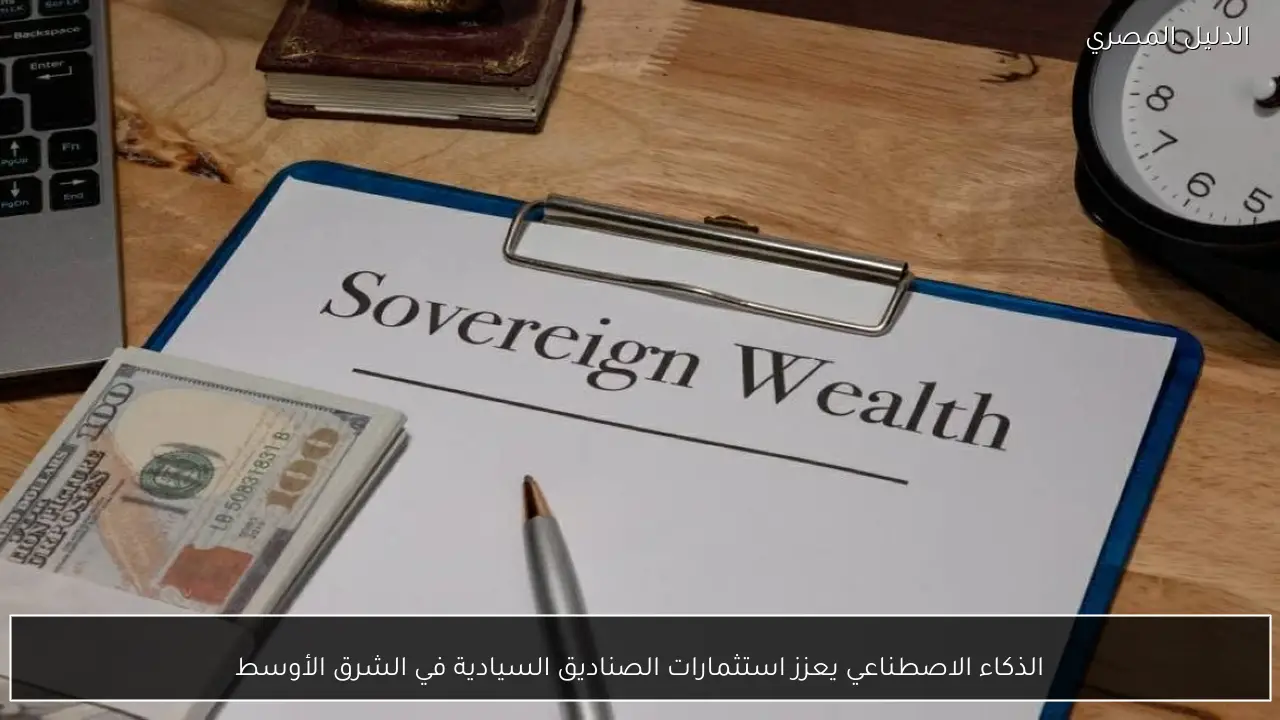 الذكاء الاصطناعي يعزز استثمارات الصناديق السيادية في الشرق الأوسط