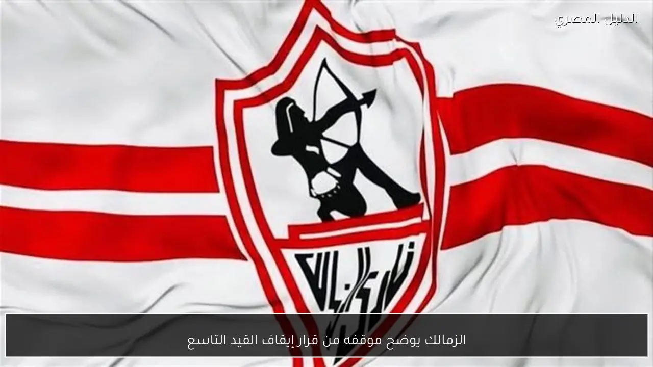 الزمالك يوضح موقفه من قرار إيقاف القيد التاسع