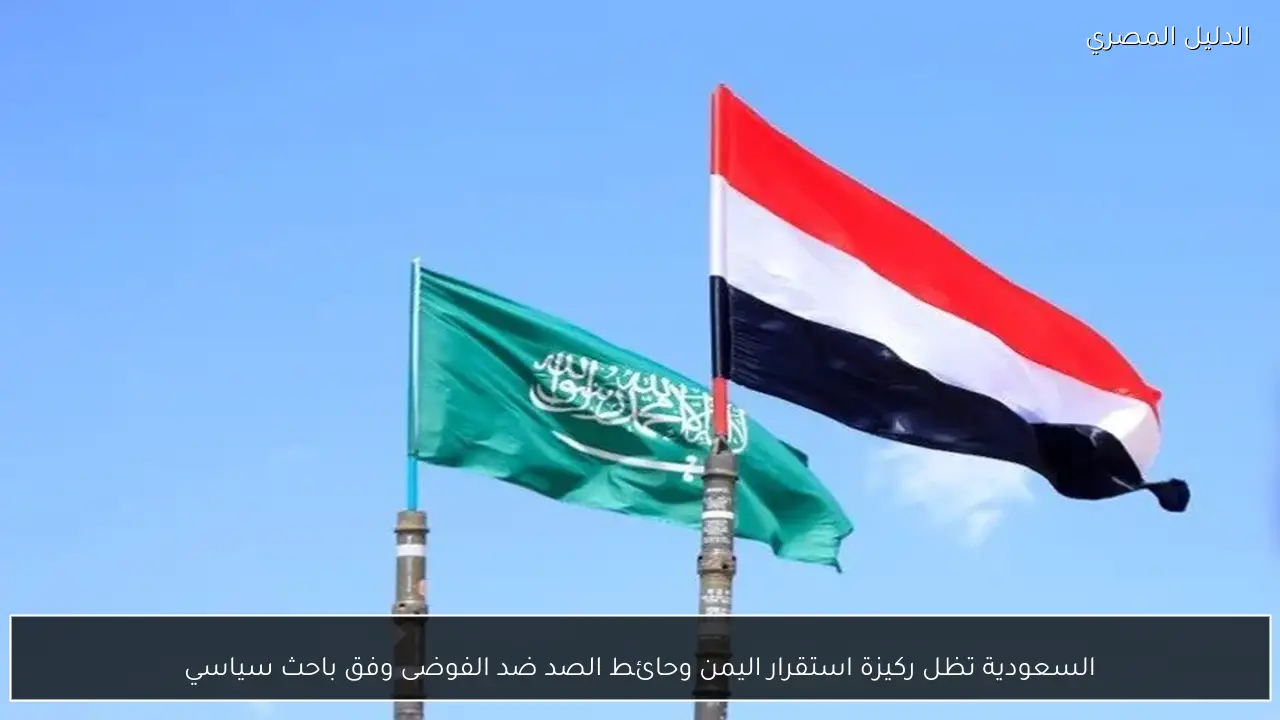 السعودية تظل ركيزة استقرار اليمن وحائط الصد ضد الفوضى وفق باحث سياسي