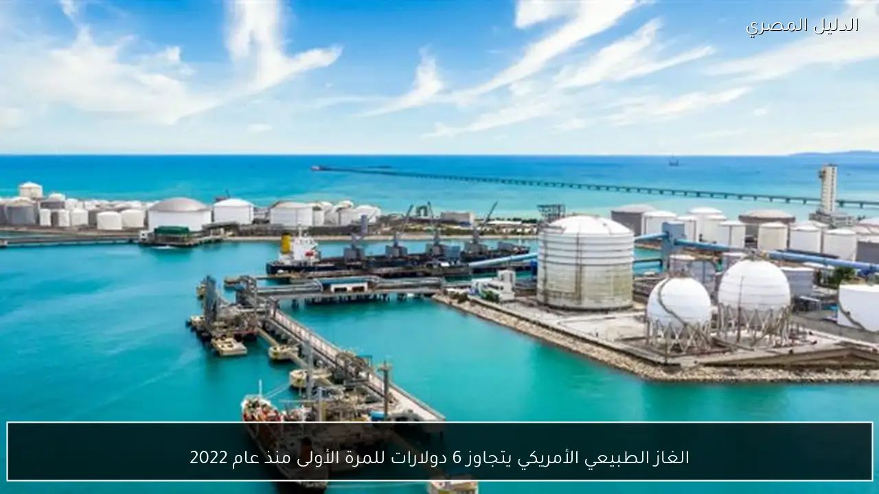 الغاز الطبيعي الأمريكي يتجاوز 6 دولارات للمرة الأولى منذ عام 2022