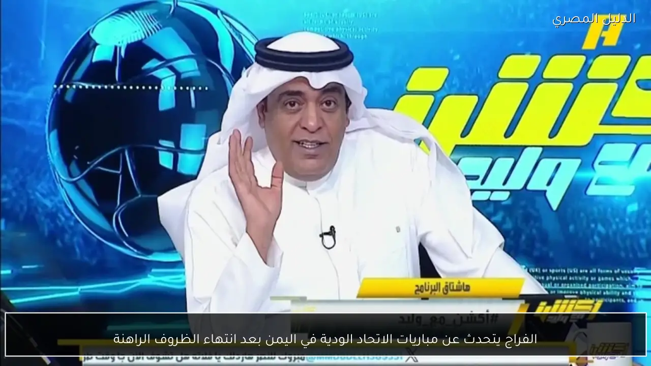 الفراج يتحدث عن مباريات الاتحاد الودية في اليمن بعد انتهاء الظروف الراهنة