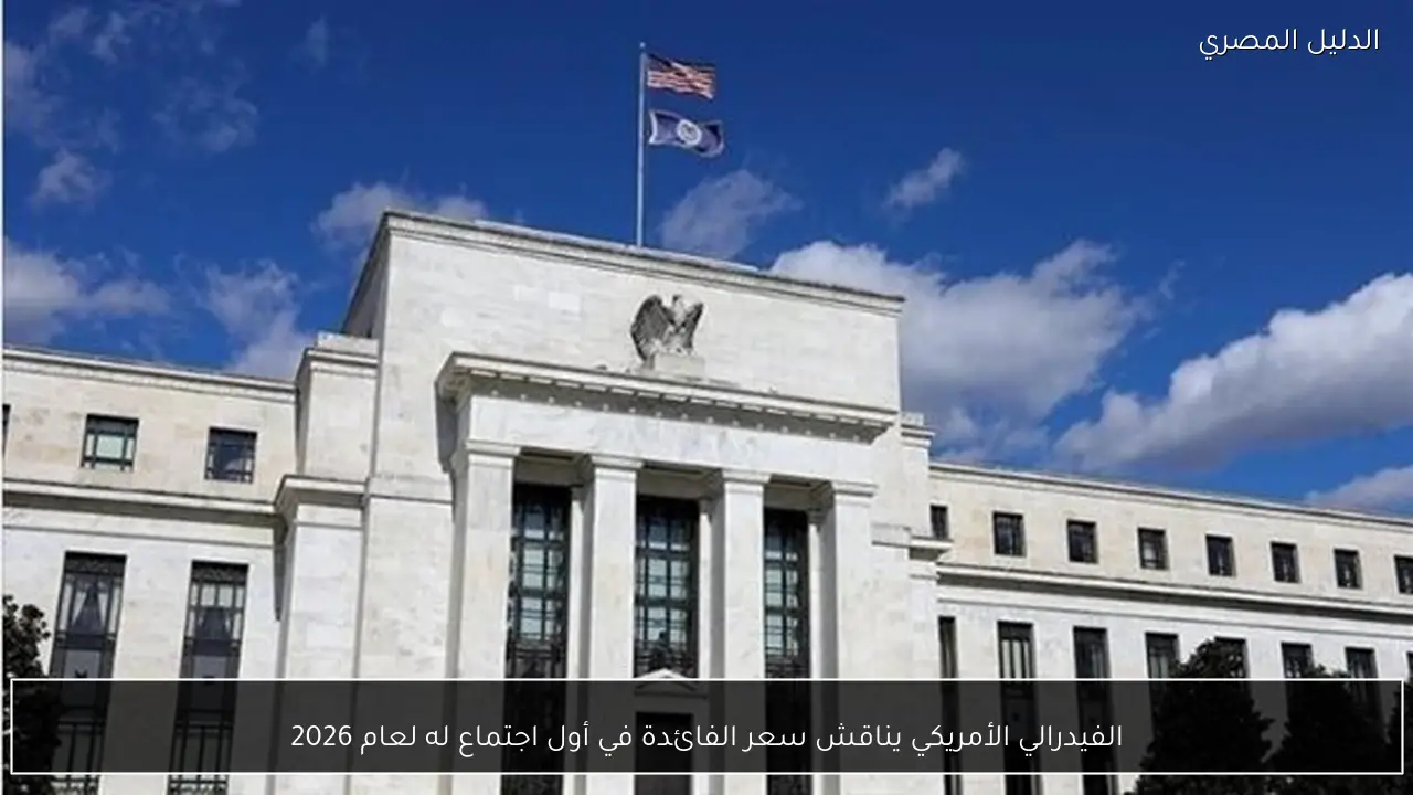 الفيدرالي الأمريكي يناقش سعر الفائدة في أول اجتماع له لعام 2026