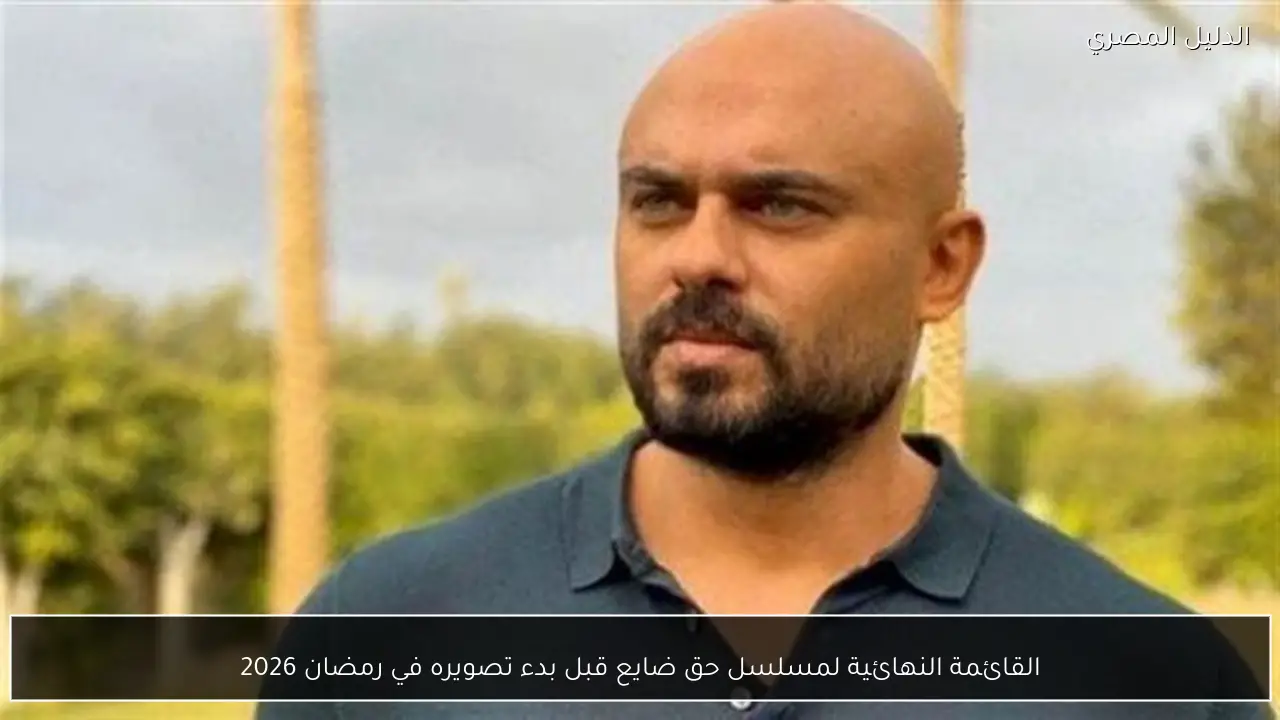 القائمة النهائية لمسلسل حق ضايع قبل بدء تصويره في رمضان 2026