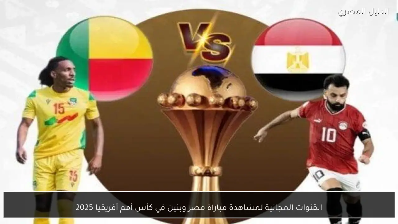 القنوات المجانية لمشاهدة مباراة مصر وبنين في كأس أمم أفريقيا 2025