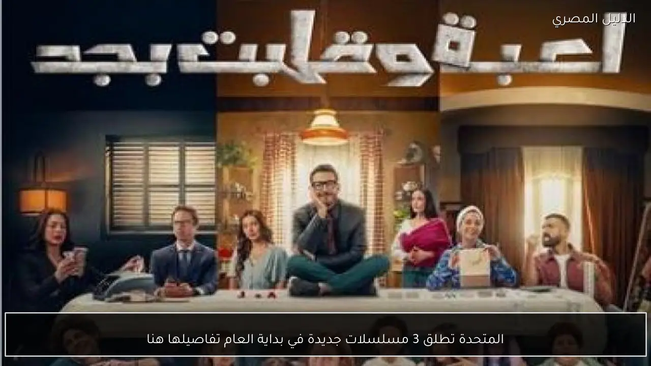 المتحدة تطلق 3 مسلسلات جديدة في بداية العام تفاصيلها هنا