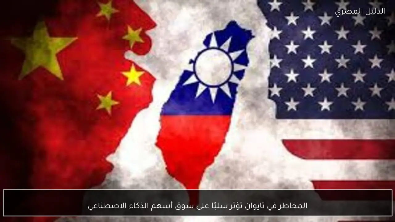 المخاطر في تايوان تؤثر سلبًا على سوق أسهم الذكاء الاصطناعي