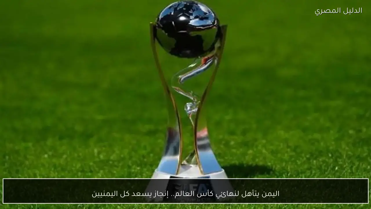 اليمن يتأهل لنهائي كأس العالم.. إنجاز يسعد كل اليمنيين