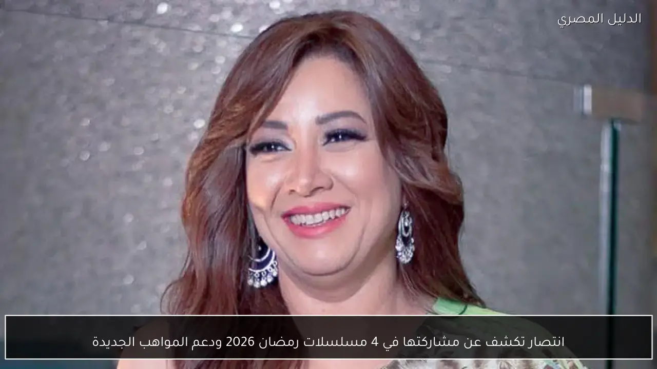 انتصار تكشف عن مشاركتها في 4 مسلسلات رمضان 2026 ودعم المواهب الجديدة