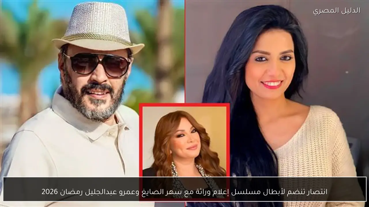 انتصار تنضم لأبطال مسلسل إعلام وراثة مع سهر الصايغ وعمرو عبدالجليل رمضان 2026
