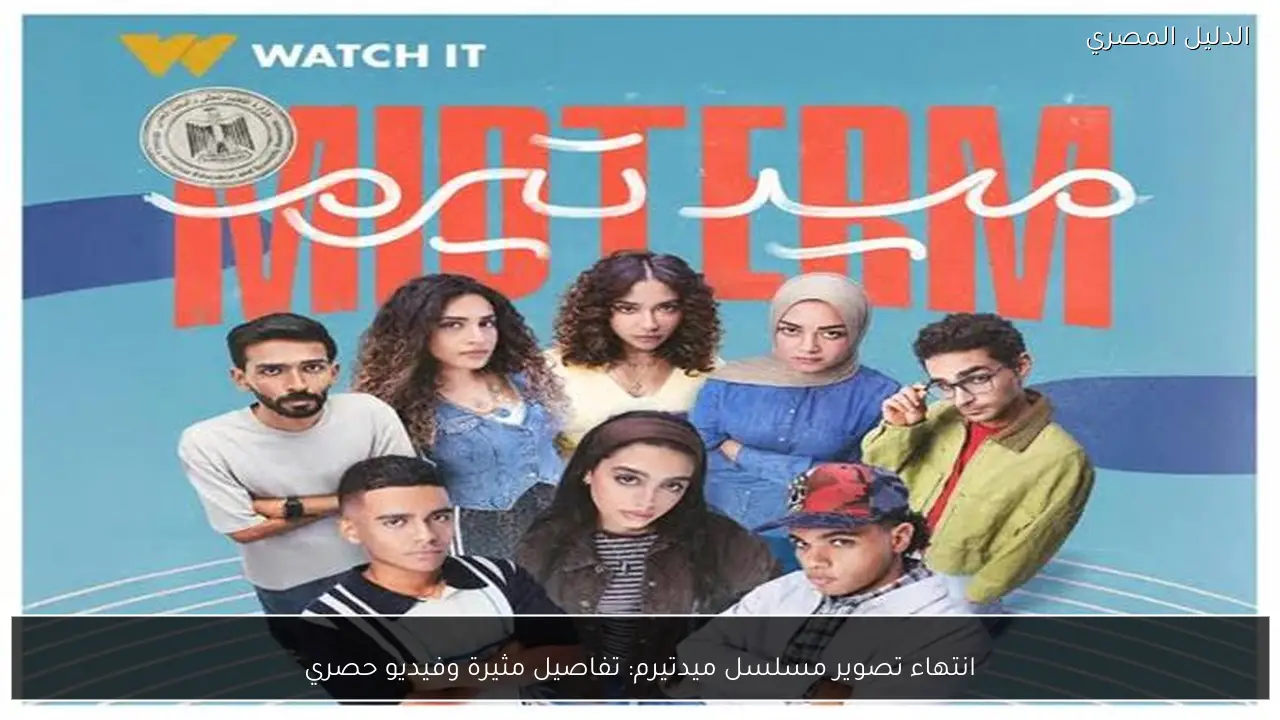 انتهاء تصوير مسلسل ميدتيرم: تفاصيل مثيرة وفيديو حصري