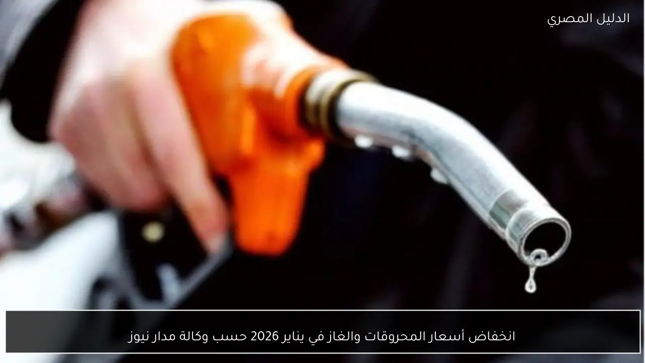 انخفاض أسعار المحروقات والغاز في يناير 2026 حسب وكالة مدار نيوز