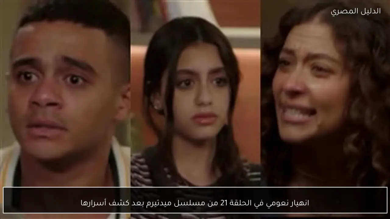 انهيار نعومي في الحلقة 21 من مسلسل ميدتيرم بعد كشف أسرارها