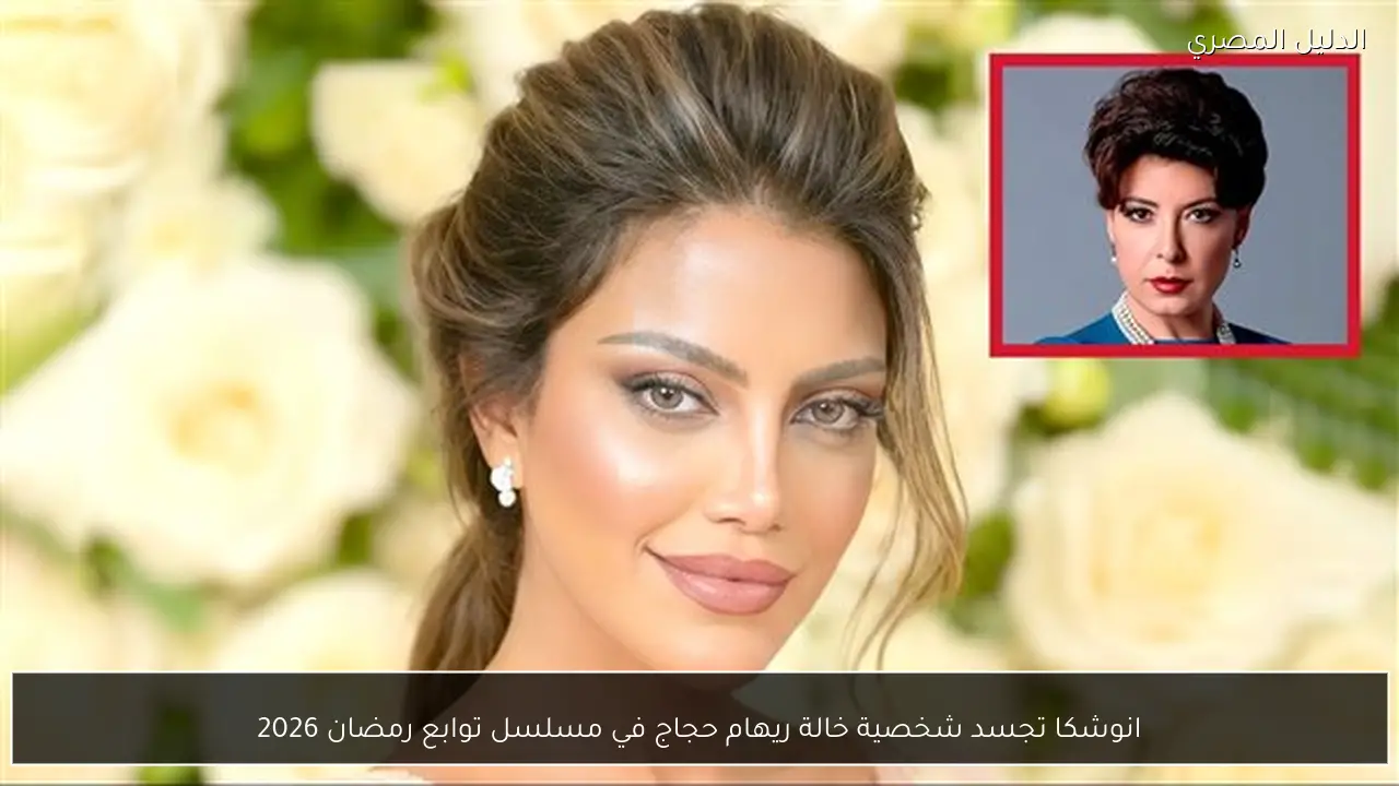 انوشكا تجسد شخصية خالة ريهام حجاج في مسلسل توابع رمضان 2026