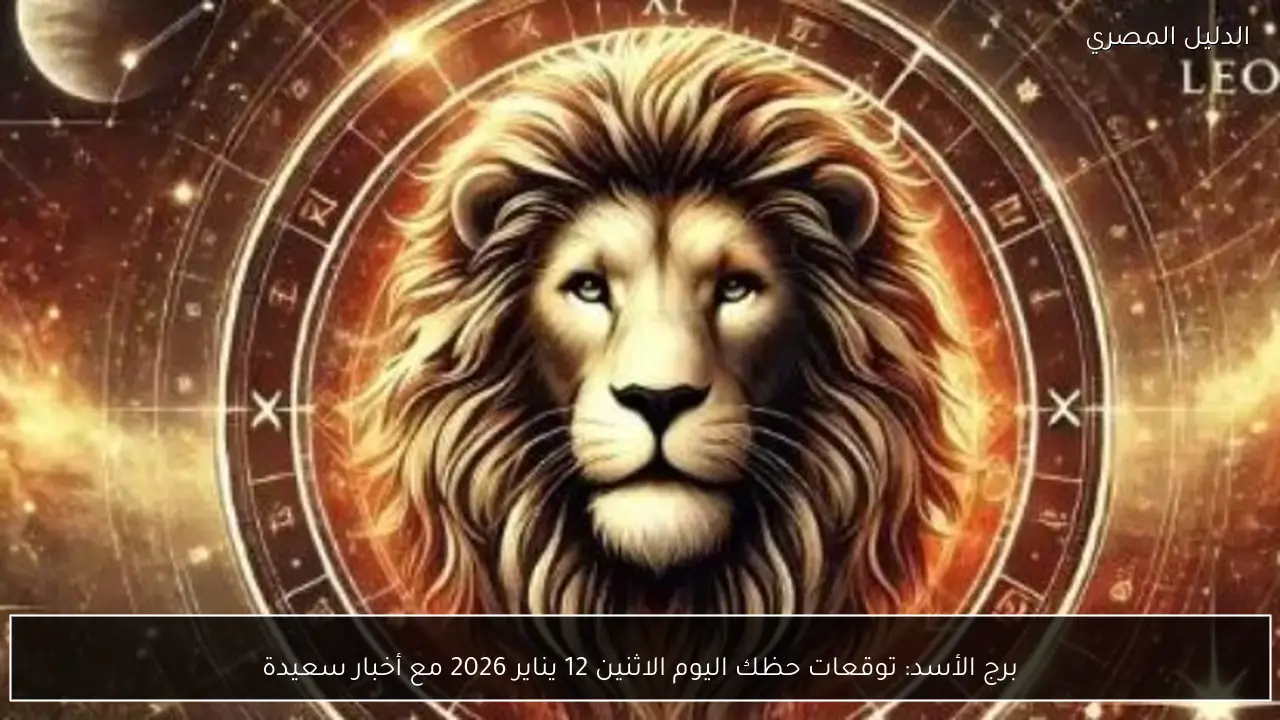 برج الأسد: توقعات حظك اليوم الاثنين 12 يناير 2026 مع أخبار سعيدة
