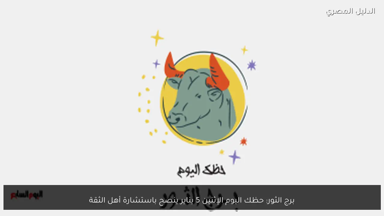 برج الثور: حظك اليوم الإثنين 5 يناير ينصح باستشارة أهل الثقة