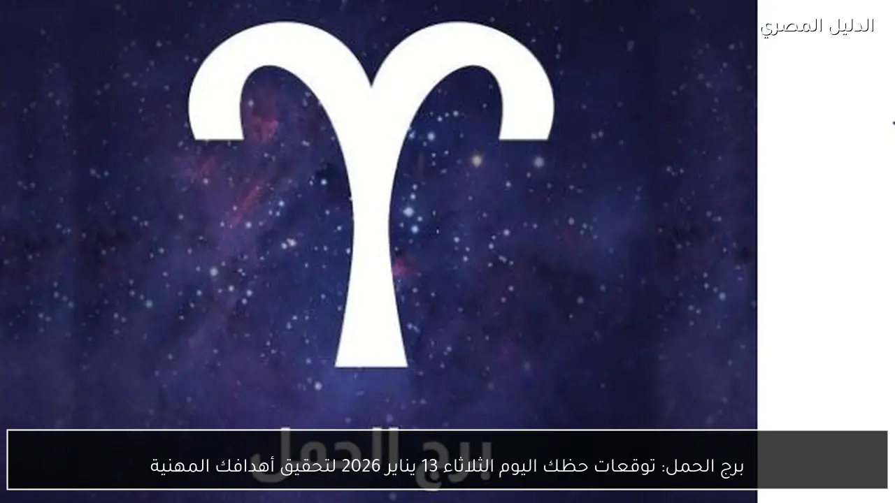 برج الحمل: توقعات حظك اليوم الثلاثاء 13 يناير 2026 لتحقيق أهدافك المهنية