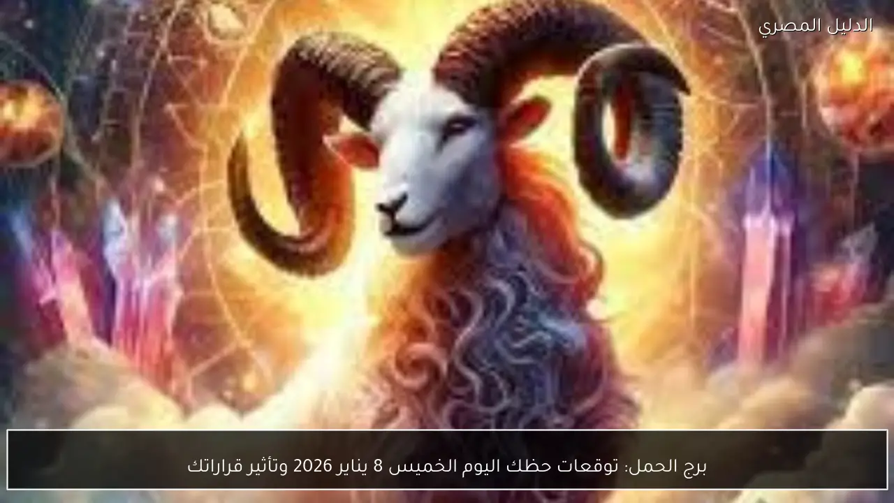 برج الحمل: توقعات حظك اليوم الخميس 8 يناير 2026 وتأثير قراراتك