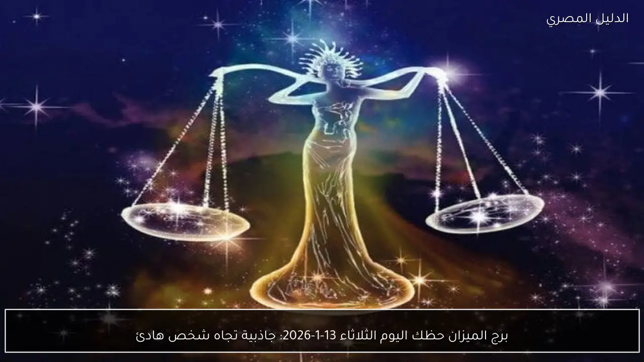 برج الميزان حظك اليوم الثلاثاء 13-1-2026: جاذبية تجاه شخص هادئ