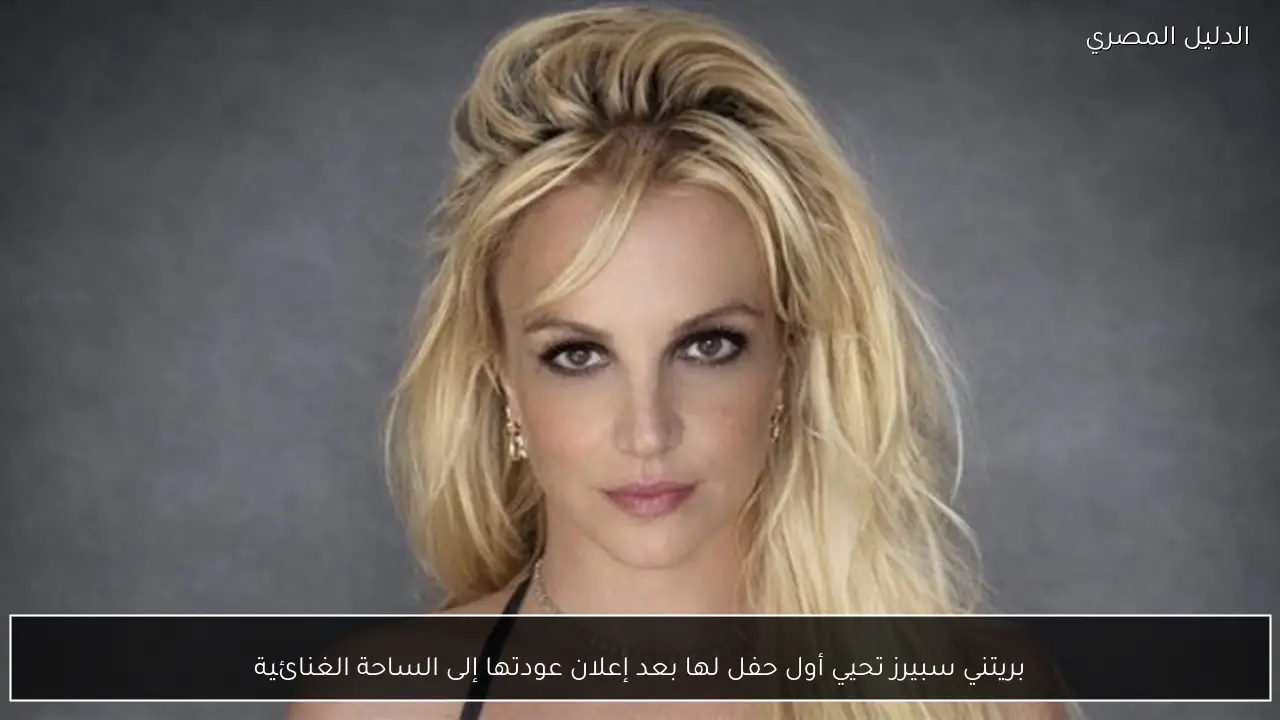 بريتني سبيرز تحيي أول حفل لها بعد إعلان عودتها إلى الساحة الغنائية