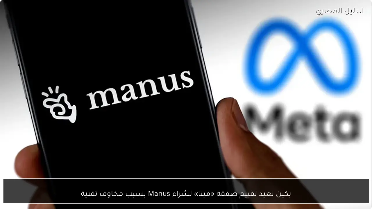 بكين تعيد تقييم صفقة «ميتا» لشراء Manus بسبب مخاوف تقنية