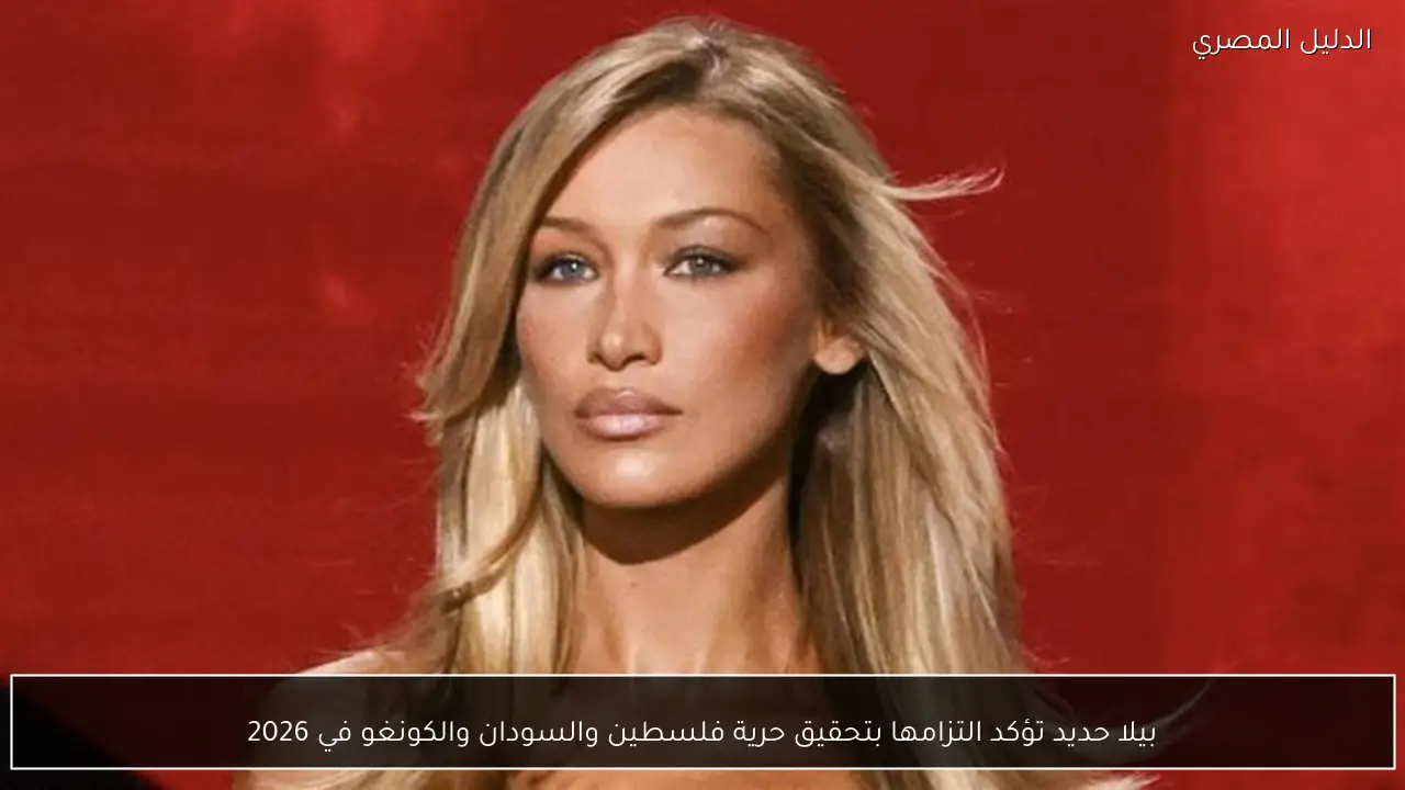 بيلا حديد تؤكد التزامها بتحقيق حرية فلسطين والسودان والكونغو في 2026