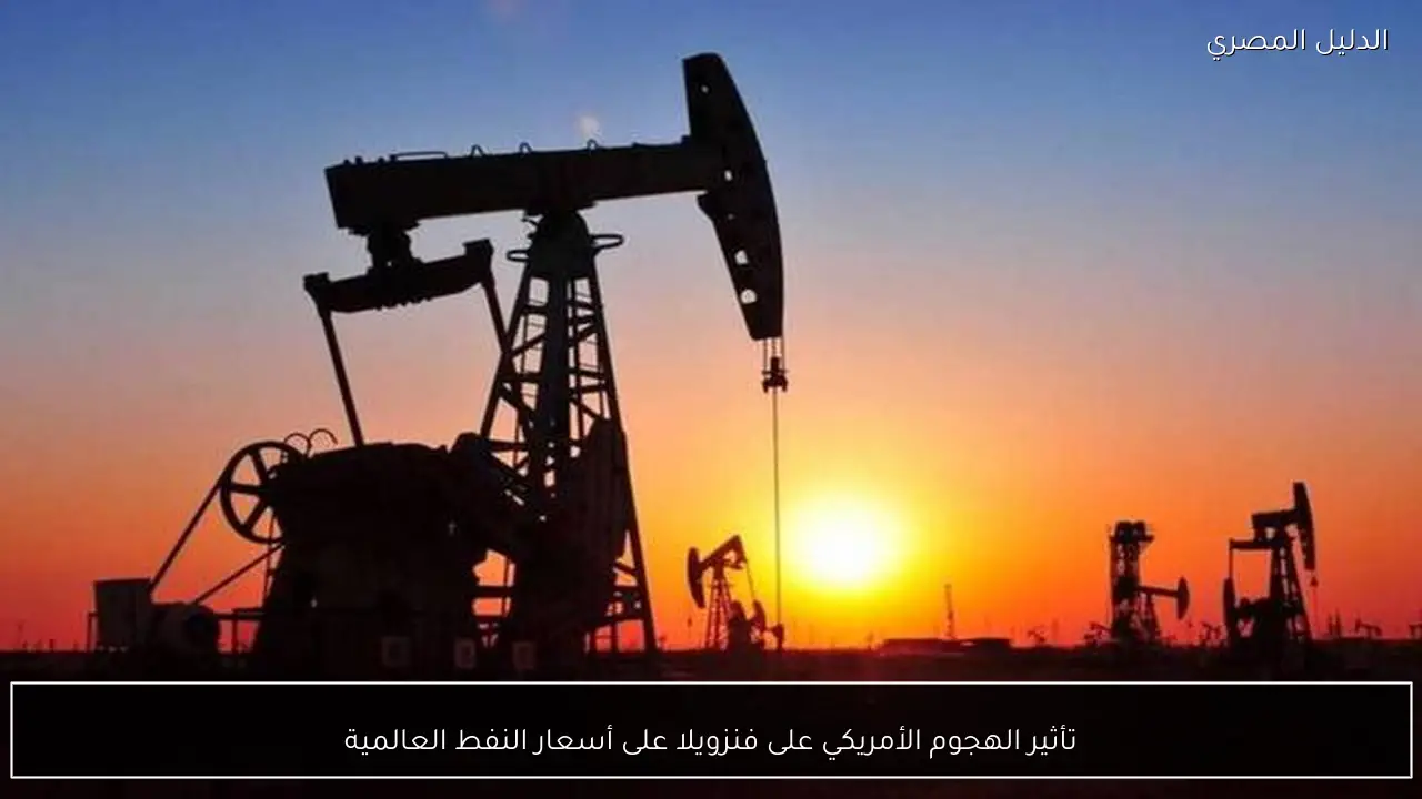 تأثير الهجوم الأمريكي على فنزويلا على أسعار النفط العالمية