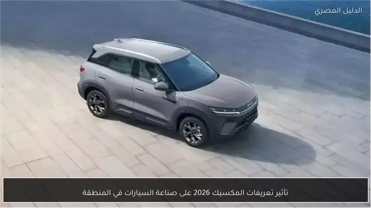 تأثير تعريفات المكسيك 2026 على صناعة السيارات في المنطقة