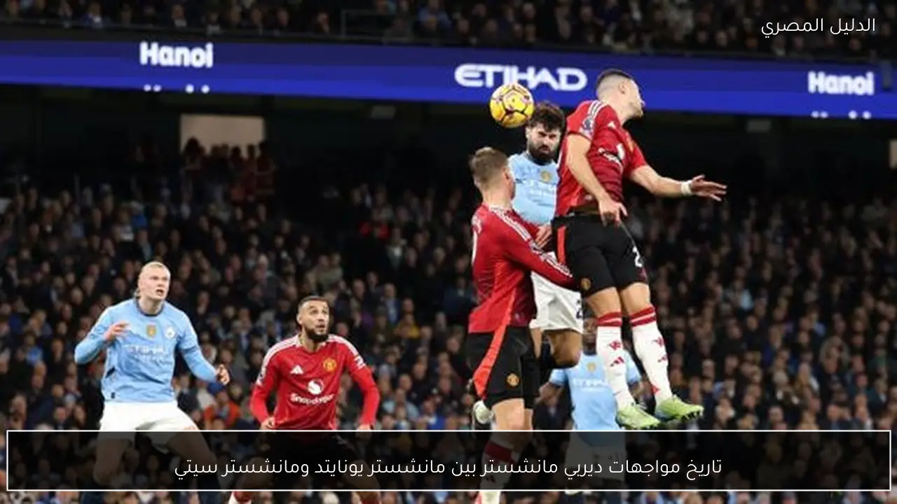 تاريخ مواجهات ديربي مانشستر بين مانشستر يونايتد ومانشستر سيتي