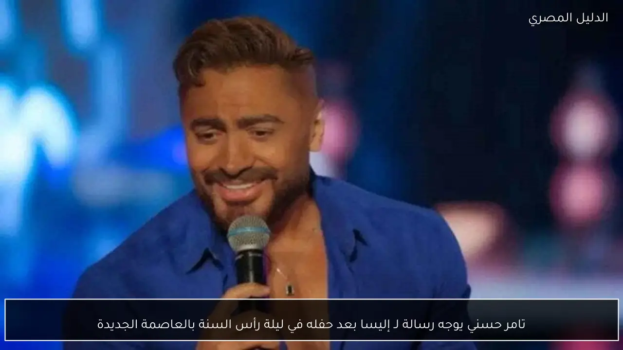تامر حسني يوجه رسالة لـ إليسا بعد حفله في ليلة رأس السنة بالعاصمة الجديدة
