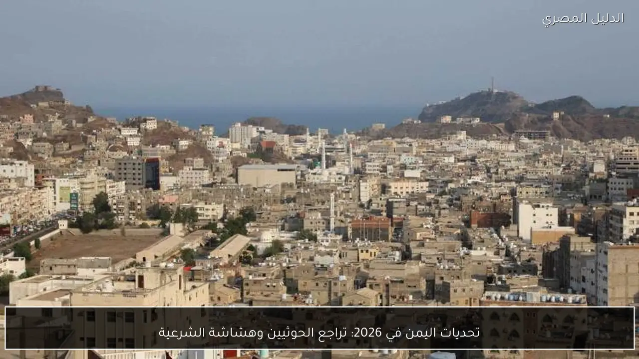 تحديات اليمن في 2026: تراجع الحوثيين وهشاشة الشرعية