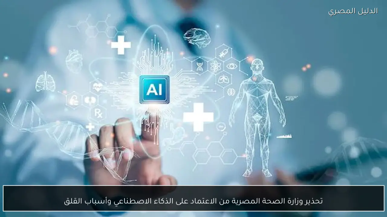 تحذير وزارة الصحة المصرية من الاعتماد على الذكاء الاصطناعي وأسباب القلق