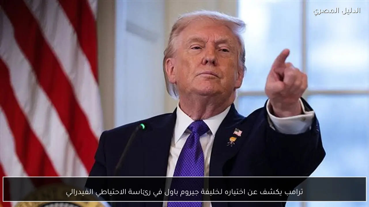 ترامب يكشف عن اختياره لخليفة جيروم باول في رئاسة الاحتياطي الفيدرالي