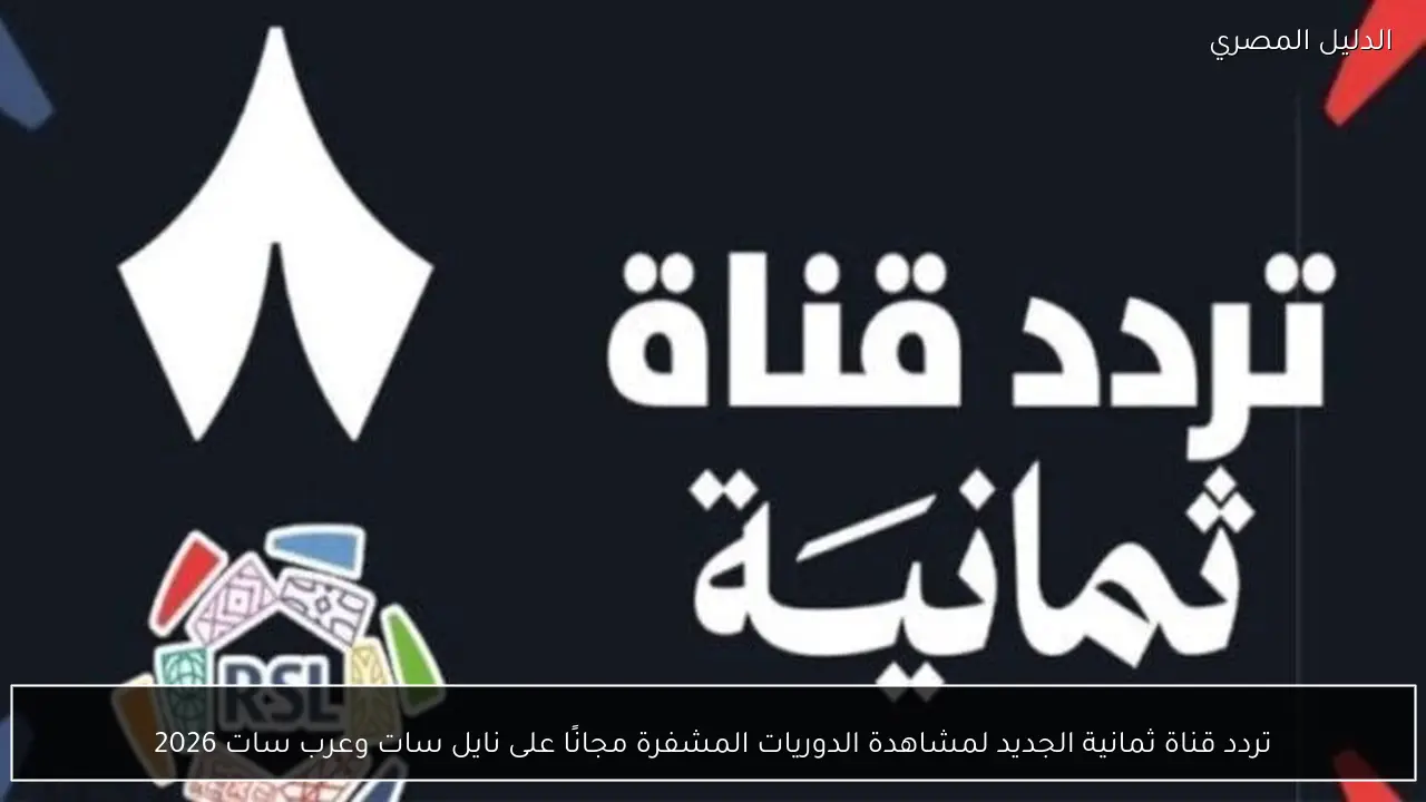 تردد قناة ثمانية الجديد لمشاهدة الدوريات المشفرة مجانًا على نايل سات وعرب سات 2026