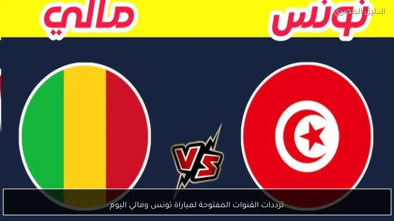 ترددات القنوات المفتوحة لمباراة تونس ومالي اليوم